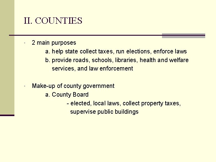 II. COUNTIES • 2 main purposes a. help state collect taxes, run elections, enforce
