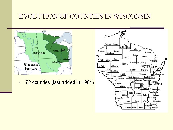 EVOLUTION OF COUNTIES IN WISCONSIN • 72 counties (last added in 1961) 