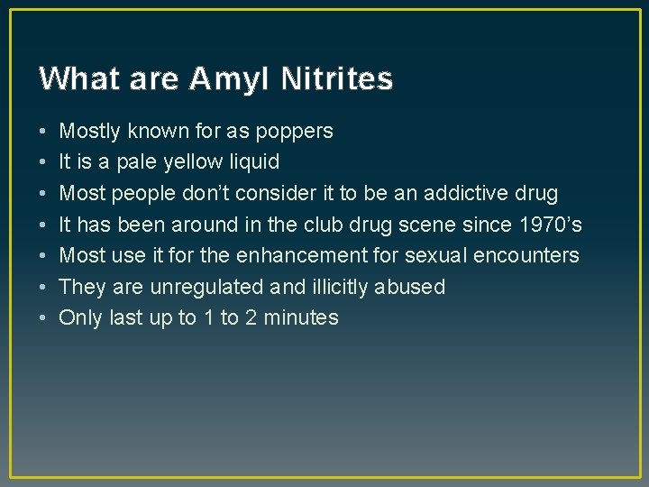 What are Amyl Nitrites • • Mostly known for as poppers It is a