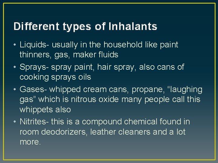 Different types of Inhalants • Liquids- usually in the household like paint thinners, gas,