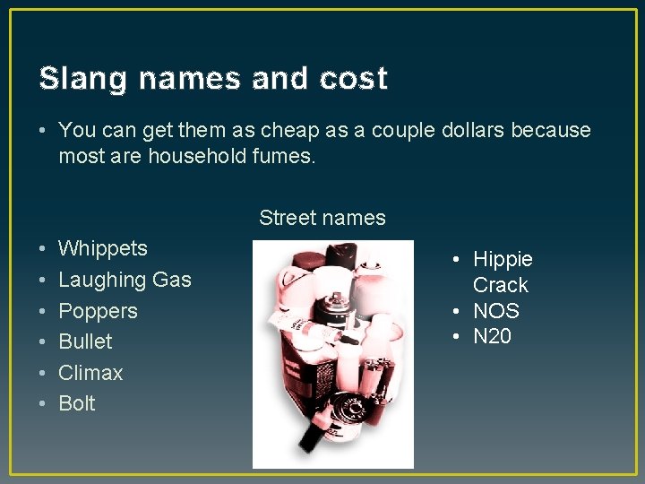 Slang names and cost • You can get them as cheap as a couple
