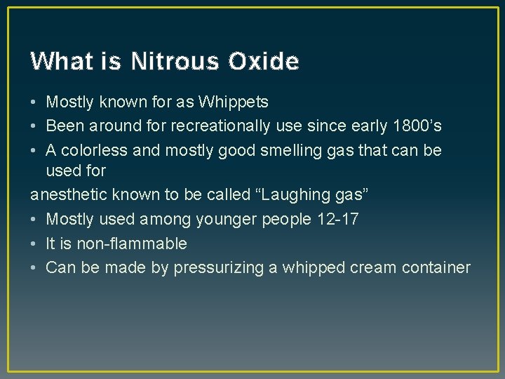 What is Nitrous Oxide • Mostly known for as Whippets • Been around for