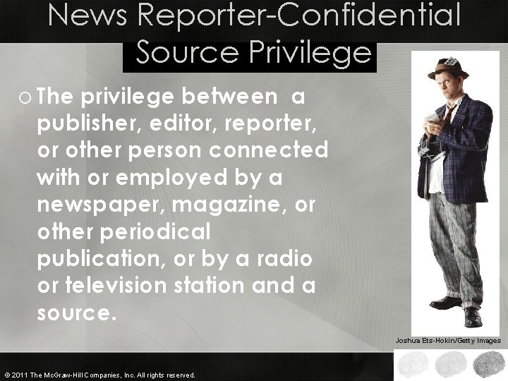 News Reporter-Confidential Source Privilege o The privilege between a publisher, editor, reporter, or other