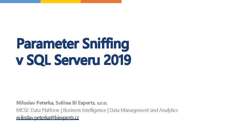 Parameter Sniffing v SQL Serveru 2019 Miloslav Peterka, Solitea BI Experts, s. r. o.