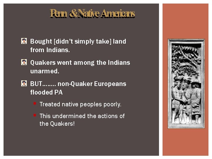 Penn &Native Americans Bought [didn’t simply take] land from Indians. Quakers went among the