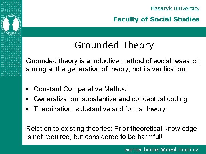 Masaryk University Faculty of Social Studies Grounded Theory Grounded theory is a inductive method