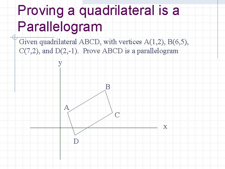 Proving a quadrilateral is a Parallelogram Given quadrilateral ABCD, with vertices A(1, 2), B(6,