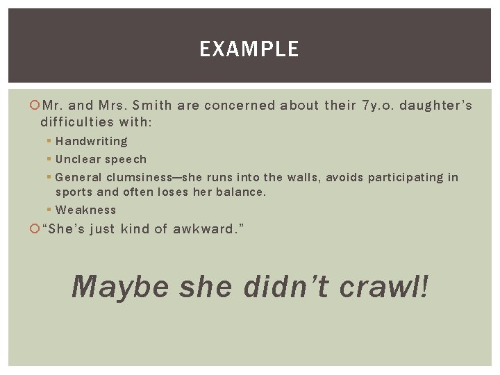 EXAMPLE Mr. and Mrs. Smith are concerned about their 7 y. o. daughter’s difficulties