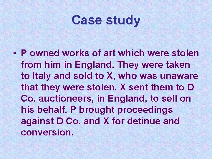 Case study • P owned works of art which were stolen from him in