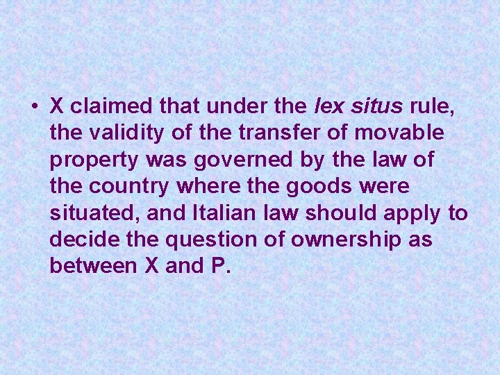  • X claimed that under the lex situs rule, the validity of the
