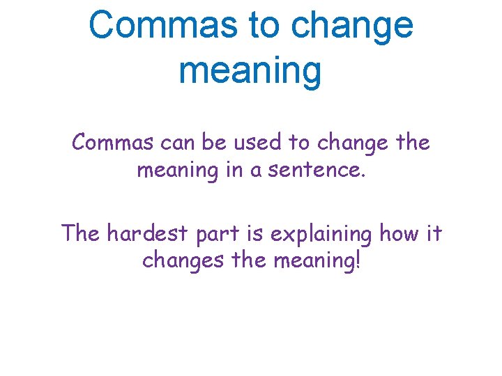 Commas to change meaning Commas can be used to change the meaning in a