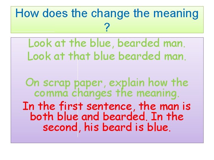 How does the change the meaning ? Look at the blue, bearded man. Look