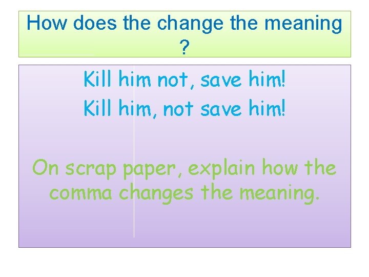 How does the change the meaning ? Kill him not, save him! Kill him,