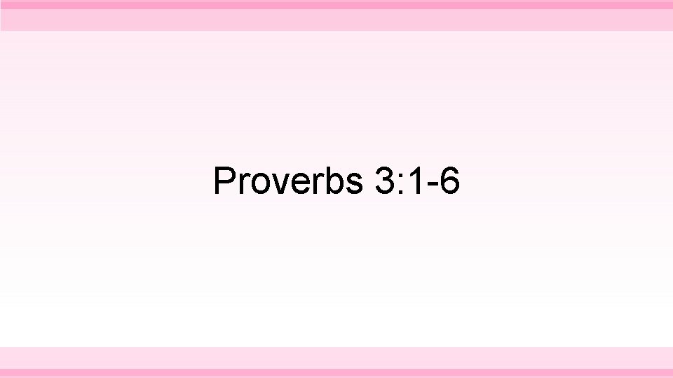Proverbs 3: 1 -6 