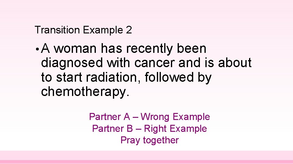 Transition Example 2 • A woman has recently been diagnosed with cancer and is