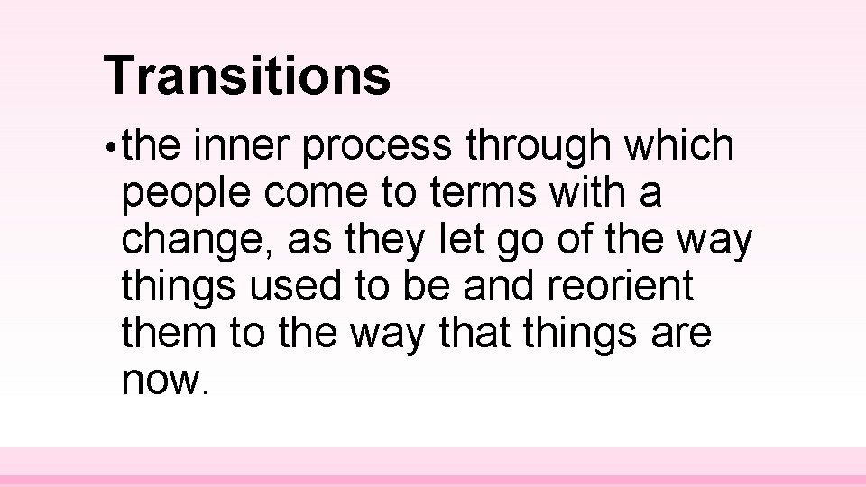 Transitions • the inner process through which people come to terms with a change,