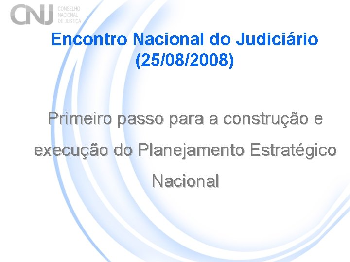 Encontro Nacional do Judiciário (25/08/2008) Primeiro passo para a construção e execução do Planejamento