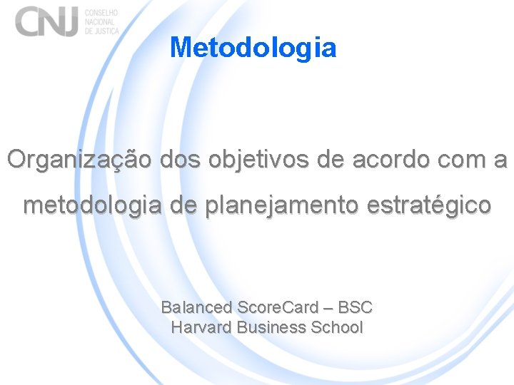 Metodologia Organização dos objetivos de acordo com a metodologia de planejamento estratégico Balanced Score.