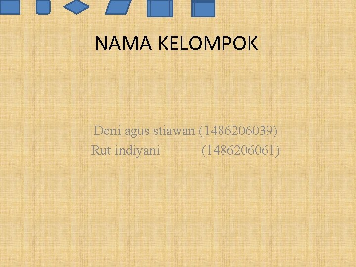 NAMA KELOMPOK Deni agus stiawan (1486206039) Rut indiyani (1486206061) 