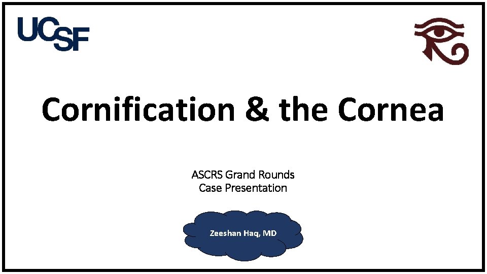 Cornification & the Cornea ASCRS Grand Rounds Case Presentation Zeeshan Haq, MD 