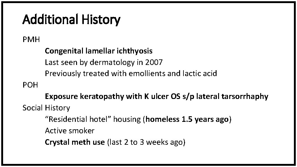Additional History PMH Congenital lamellar ichthyosis Last seen by dermatology in 2007 Previously treated