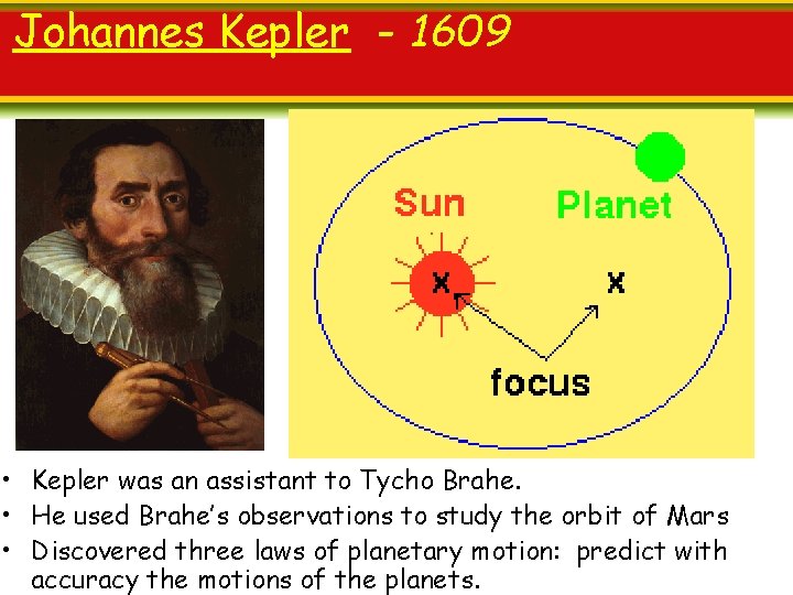 Johannes Kepler - 1609 • Kepler was an assistant to Tycho Brahe. • He