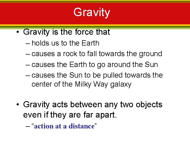 Gravity • Gravity is the force that – holds us to the Earth –