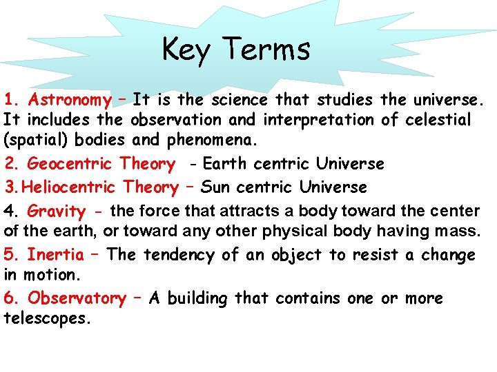 Key Terms 1. Astronomy – It is the science that studies the universe. It