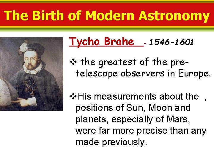 The Birth of Modern Astronomy Tycho Brahe Johannes Kepler - 1546 -1601 v the