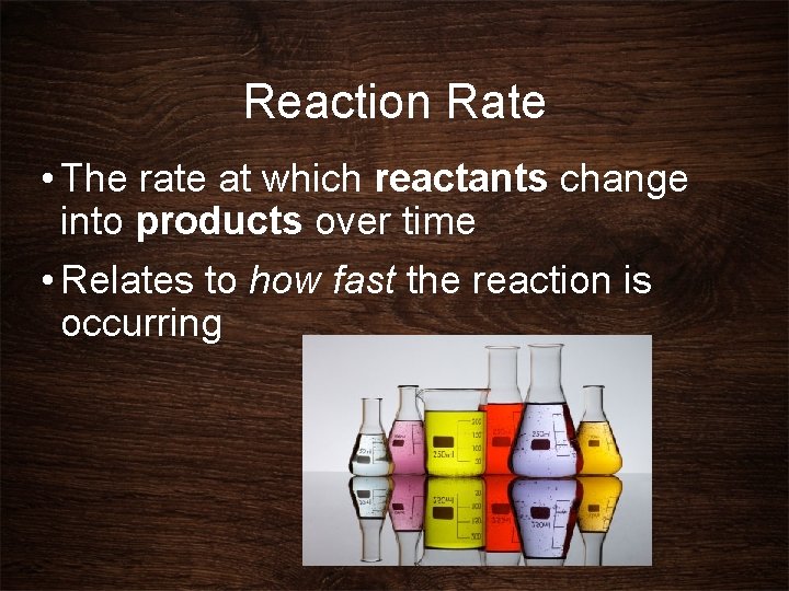 Reaction Rate • The rate at which reactants change into products over time •