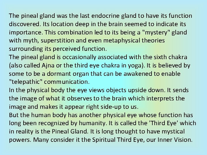 The pineal gland was the last endocrine gland to have its function discovered. Its