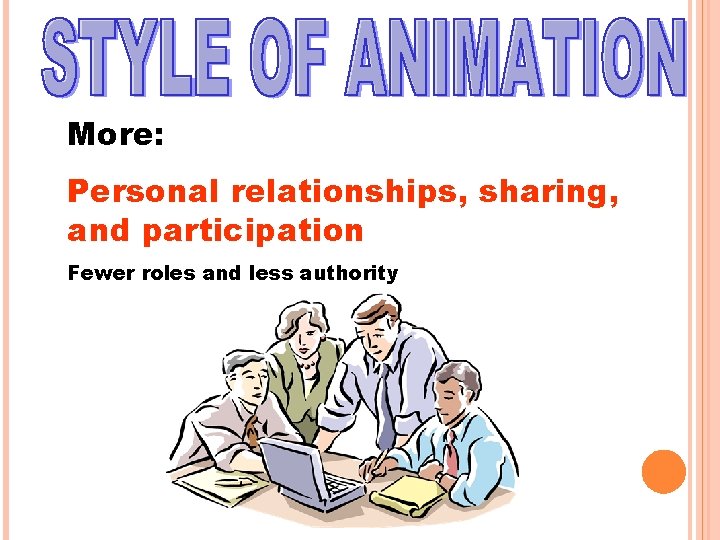 More: Personal relationships, sharing, and participation Fewer roles and less authority More: Personal relationships, sharing, and participation Fewer roles and less authority