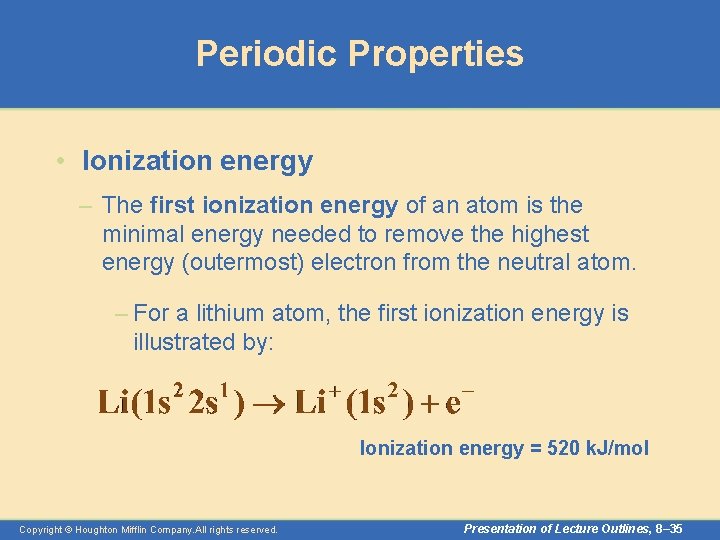 Periodic Properties • Ionization energy – The first ionization energy of an atom is