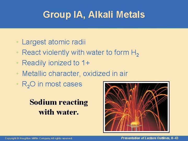 Group IA, Alkali Metals • • • Largest atomic radii React violently with water