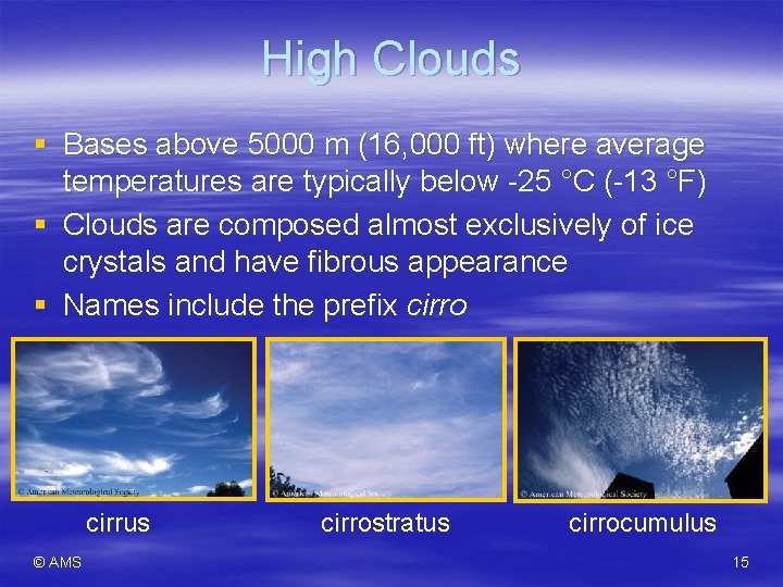 High Clouds § Bases above 5000 m (16, 000 ft) where average temperatures are