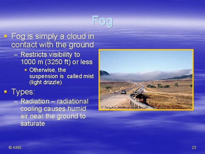 Fog § Fog is simply a cloud in contact with the ground – Restricts