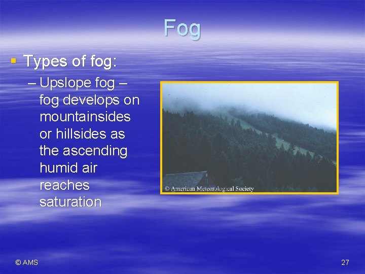 Fog § Types of fog: – Upslope fog – fog develops on mountainsides or