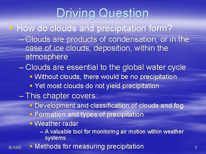Driving Question § How do clouds and precipitation form? – Clouds are products of
