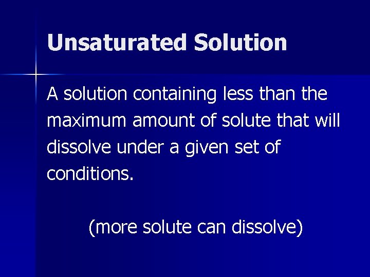 Unsaturated Solution A solution containing less than the maximum amount of solute that will