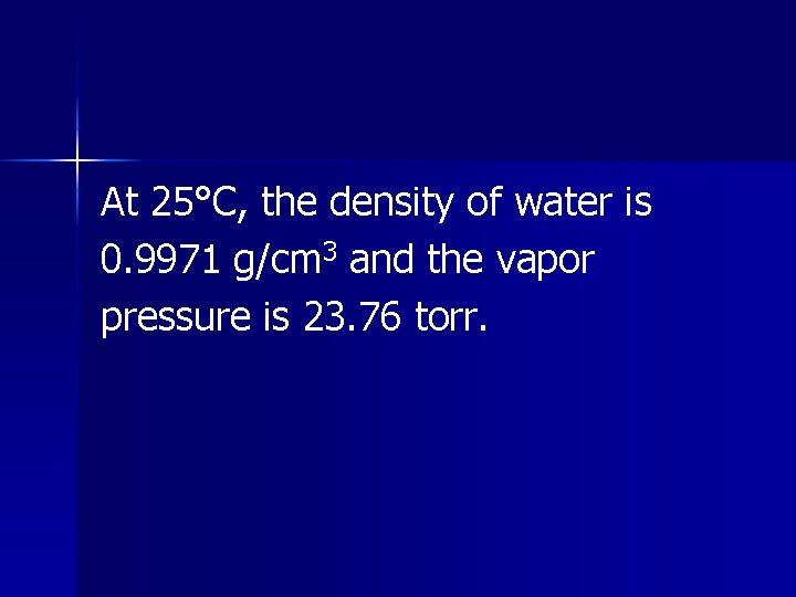 At 25°C, the density of water is 0. 9971 g/cm 3 and the vapor