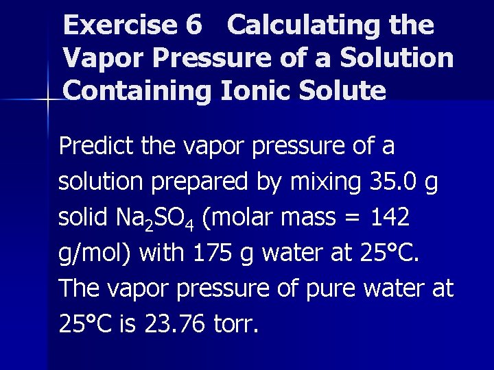 Exercise 6 Calculating the Vapor Pressure of a Solution Containing Ionic Solute Predict the