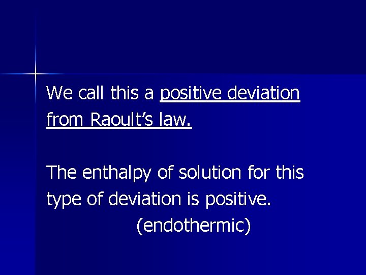 We call this a positive deviation from Raoult’s law. The enthalpy of solution for