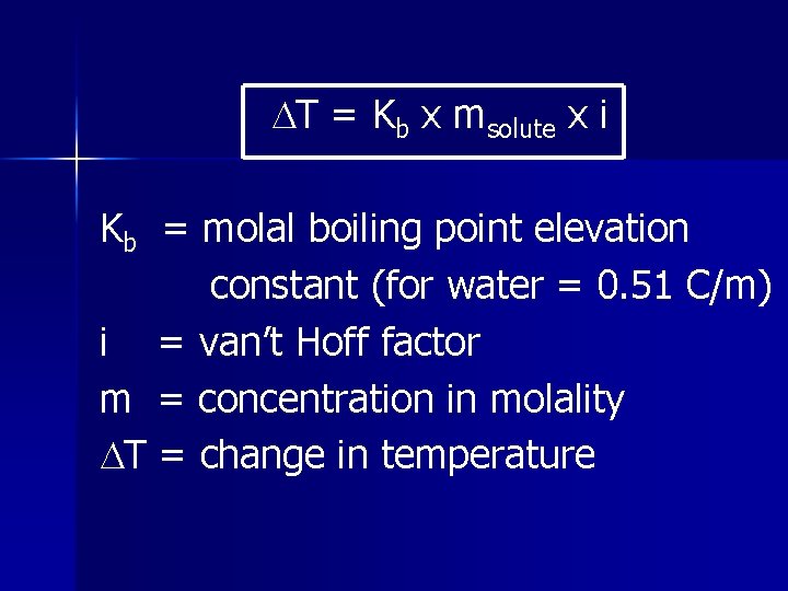  T = Kb x msolute x i Kb = molal boiling point elevation