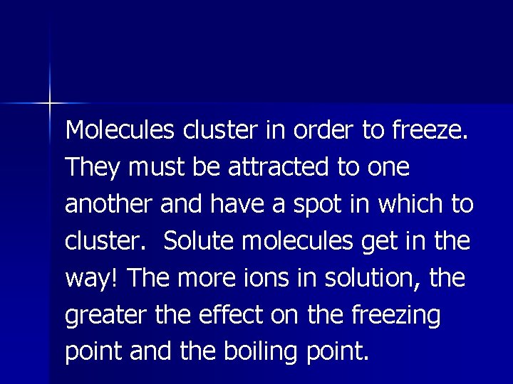 Molecules cluster in order to freeze. They must be attracted to one another and