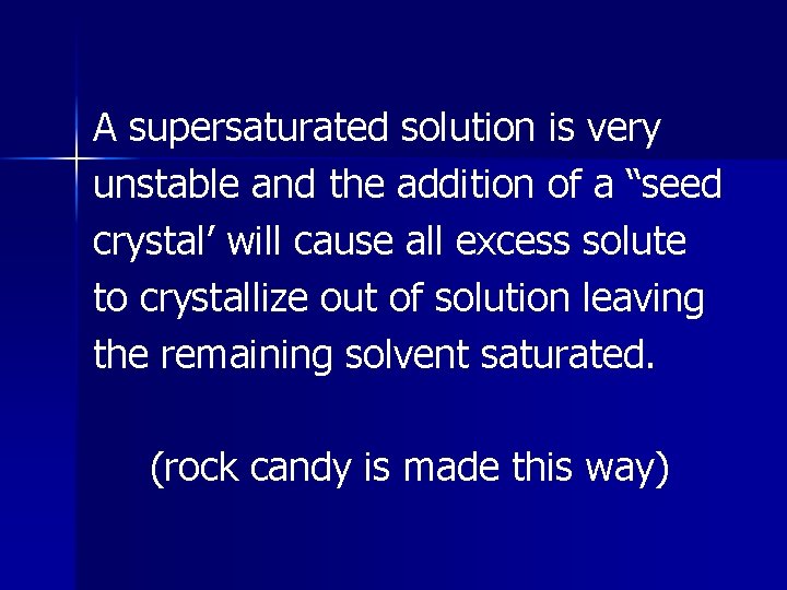A supersaturated solution is very unstable and the addition of a “seed crystal’ will