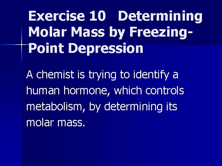 Exercise 10 Determining Molar Mass by Freezing. Point Depression A chemist is trying to