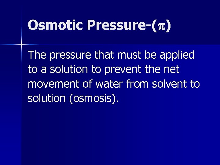 Osmotic Pressure-( ) The pressure that must be applied to a solution to prevent
