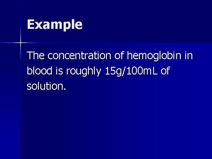 Example The concentration of hemoglobin in blood is roughly 15 g/100 m. L of