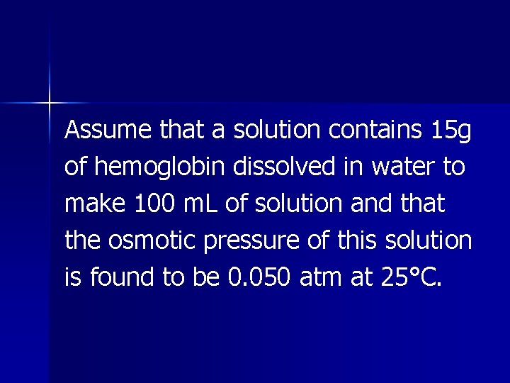 Assume that a solution contains 15 g of hemoglobin dissolved in water to make