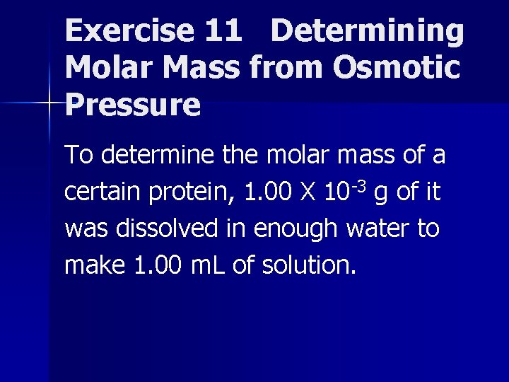 Exercise 11 Determining Molar Mass from Osmotic Pressure To determine the molar mass of